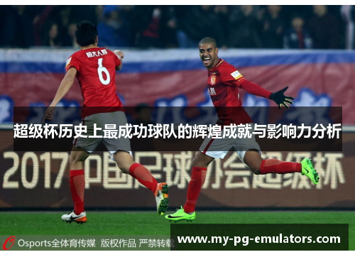 超级杯历史上最成功球队的辉煌成就与影响力分析 超级杯历史上最成功球队的辉煌成就与影响力分析