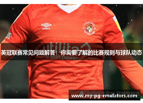 英冠联赛常见问题解答：你需要了解的比赛规则与球队动态