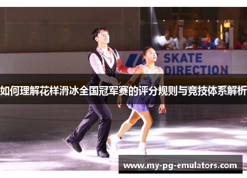 如何理解花样滑冰全国冠军赛的评分规则与竞技体系解析