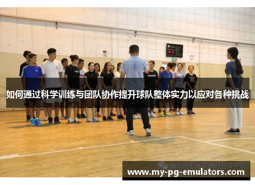 如何通过科学训练与团队协作提升球队整体实力以应对各种挑战 如何通过科学训练与团队协作提升球队整体实力以应对各种挑战
