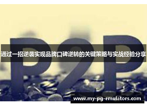 通过一招逆袭实现品牌口碑逆转的关键策略与实战经验分享