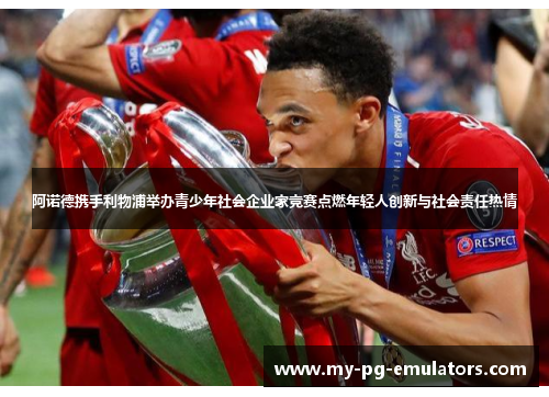 阿诺德携手利物浦举办青少年社会企业家竞赛点燃年轻人创新与社会责任热情