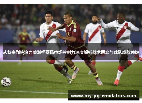 从节奏到统治力美洲杯赛场中场控制力深度解析战术博弈与球队成败关键