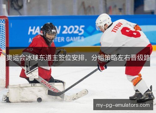 奥运会冰球东道主签位安排，分组策略左右晋级路