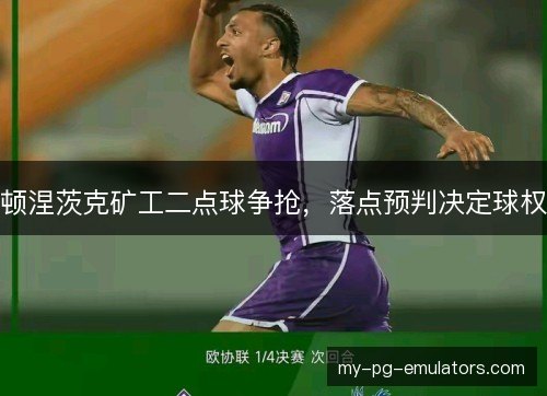 顿涅茨克矿工二点球争抢，落点预判决定球权